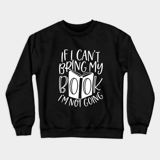 If I Can't Bring My Book I'm Not Going - Funny Book Saying Crewneck Sweatshirt by AlphaBubble